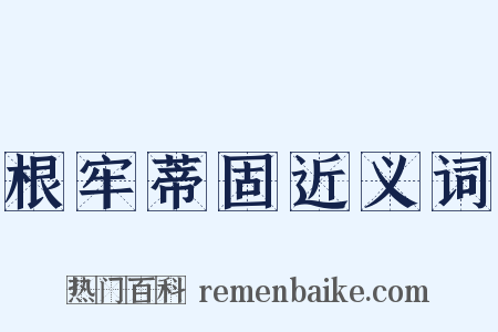 根牢蒂固近义词是什么意思的图片